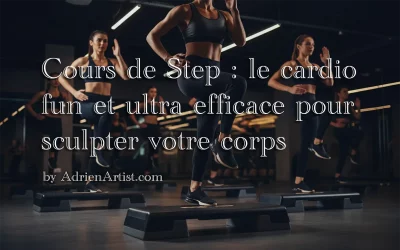 Cours de Step : le cardio fun et ultra efficace pour sculpter votre corps